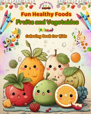 Fun Healthy Foods: Fruits and Vegetables Coloring Book for Kids Cute designs for food and fantasy lovers: Fun Images of an Adorable World by Editions, Healthy Fun