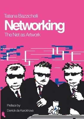 Networking: The Net as Artwork by Bazzichelli, Tatiana