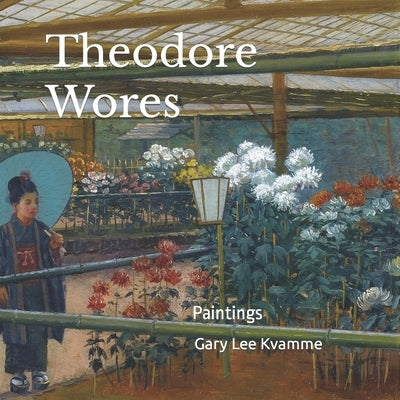 Theodore Wores: Paintings by Kvamme, Gary Lee