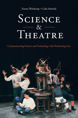 Science & Theatre: Communicating Science and Technology with Performing Arts by Weitkamp, Emma