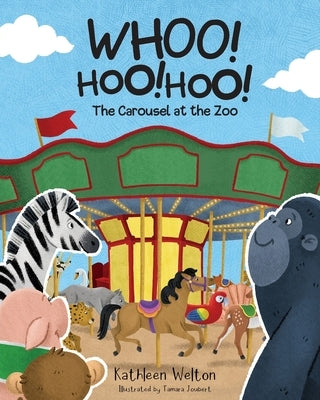 Whoo! Hoo! Hoo!: The Carousel at the Zoo by Welton, Kathleen