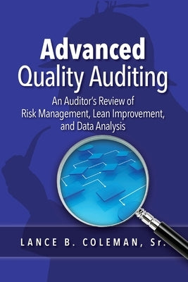 Advanced Quality Auditing: An Auditor's Review of Risk Management, Lean Improvement, and Data Analysis by Coleman, Lance B.