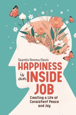 Happiness is an Inside Job: Creating a life of peace and joy by Davis, Saantis Fenmu