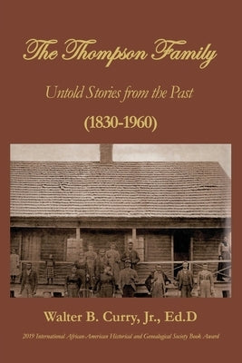 The Thompson Family: Untold Stories From The Past (1830-1960) by Curry, Walter B., Jr.