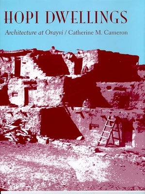 Hopi Dwellings: Architectural Change at Orayvi by Cameron, Catherine M.