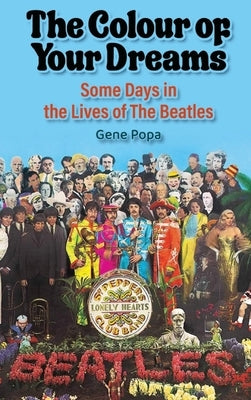 The Colour of Your Dreams - Some Days in the Lives of the Beatles by Popa, Gene