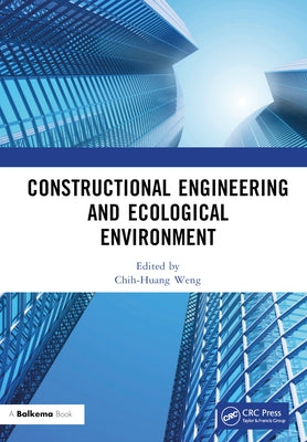 Constructional Engineering and Ecological Environment: Proceedings of the 4th International Symposium on Architecture Research Frontiers and Ecologica by Weng, Chih-Huang