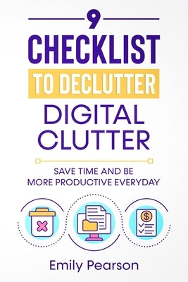 9 Checklist To Declutter Digital Clutter: Save Time and Be More Productive Everyday by Pearson, Emily