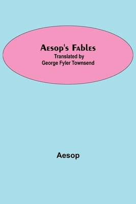 Aesop's Fables; Translated by George Fyler Townsend by Aesop