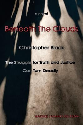 Beneath the Clouds: The Struggle for Truth and Justice Can Turn Deadly by Black, Christopher