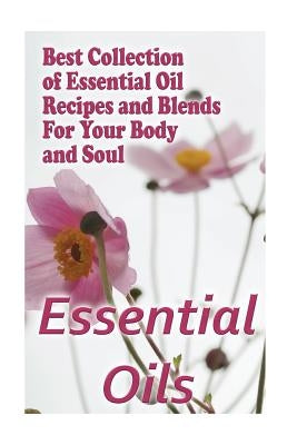 Essential Oils: Best Collection of Essential Oil Recipes and Blends For Your Body and Soul: (Essential Oils, Diffuser Recipes and Blen by Brennel, Lora