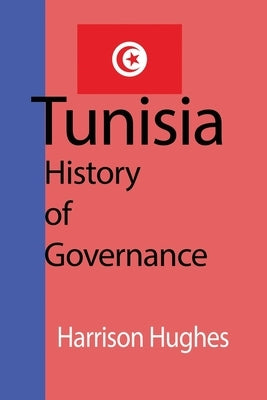 Tunisia: History of Governance by Hughes, Harrison