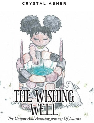 The Wishing Well: The Unique And Amazing Journey Of Journee by Abner, Crystal