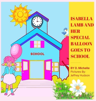 Isabella Lamb And Her Special Balloon Goes To School by Michelle, D.