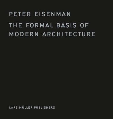 The Formal Basis of Modern Architecture by Eisenman, Peter