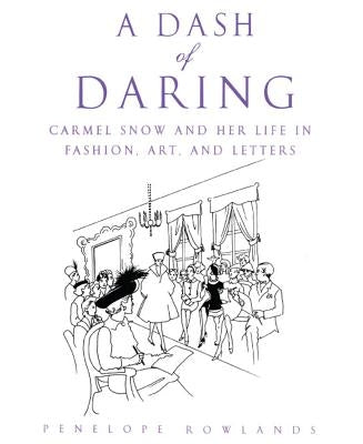 A Dash of Daring: Carmel Snow and Her Life in Fashion, Art, and Letters by Rowlands, Penelope