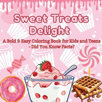 Sweet Treats Delight: A Bold & Easy Coloring Book for Kids and Teens - Did You Know Facts? Color Your Way Through a World of Tasty Desserts by Mate, Art