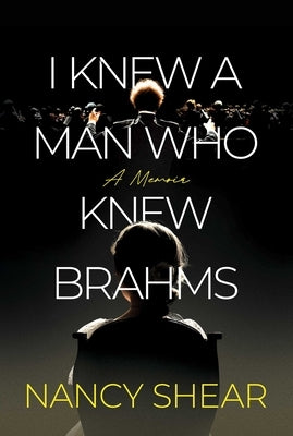 I Knew a Man Who Knew Brahms by Shear, Nancy