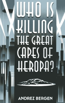 Who Is Killing the Great Capes of Heropa? by Bergen, Andrez