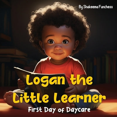 Logan the Little Learner: First Day of Daycare by Funchess, Shakeema