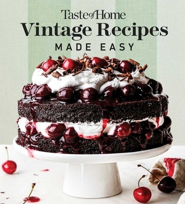 Taste of Home Vintage Recipes Made Easy: Retro Dishes and Yesteryear's Baked Goods for Today's Cooks by Taste of Home