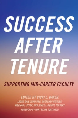 Success After Tenure: Supporting Mid-Career Faculty by Baker, Vicki L.