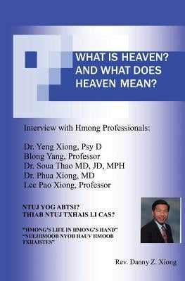 What Is Heaven? and What Does Heaven Mean? Ntuj Yog Abtsi? Thiab Ntuj Txhais Li Cas? by Xiong, Danny Z.