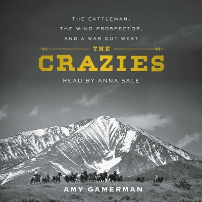 The Crazies: The Cattleman, the Wind Prospector, and a War Out West by Gamerman, Amy