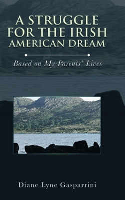 A Struggle for the Irish American Dream: Based on My Parent's Lives by Gasparrini, Diane Lyne