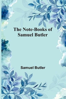 The Note-Books of Samuel Butler by Butler, Samuel