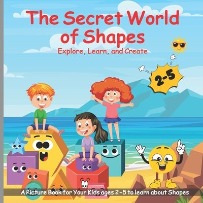 The Secret World of Shapes: Explore, Learn, and Create: A Picture Book for Your Kids ages 2-5 to learn about Shapes by Zahra, Fatima Tul