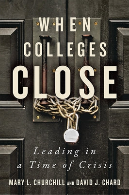 When Colleges Close: Leading in a Time of Crisis by Churchill, Mary L.