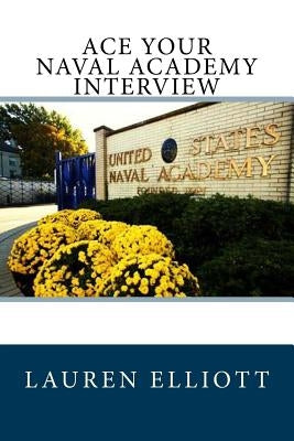 Ace Your Naval Academy Interview by Elliott, Lauren