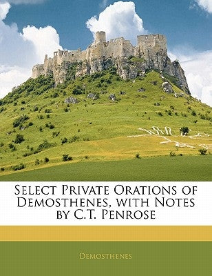 Select Private Orations of Demosthenes, with Notes by C.T. Penrose by Demosthenes