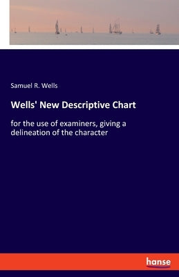 Wells' New Descriptive Chart: for the use of examiners, giving a delineation of the character by Wells, Samuel R.