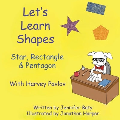 Let's Learn Shapes with Harvey Pavlov: Star, Rectangle & Pentagon by Baty, Jennifer C.