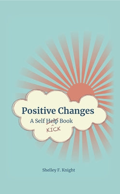 Positive Changes: A Self-Kick Book by Knight, Shelley F.