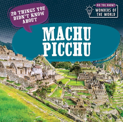 20 Things You Didn't Know about Machu Picchu by Bradshaw, Eleanor