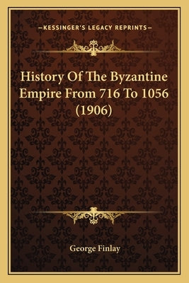 History Of The Byzantine Empire From 716 To 1056 (1906) by Finlay, George