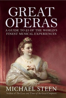 Great Operas: A Guide to 25 of the World's Finest Musical Experiences by Steen, Michael