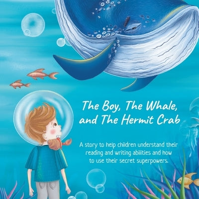 The Boy, The Whale, and The Hermit Crab: A story to help children understand their dyslexia with reading and writing and how to use their secret super by Ross, Tatiana