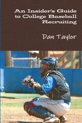 An Insider's Guide to College Baseball Recruiting by Tayor, Dan