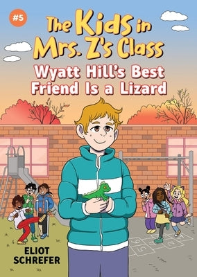 Wyatt Hill's Best Friend Is a Lizard (the Kids in Mrs. Z's Class #5) by Schrefer, Eliot