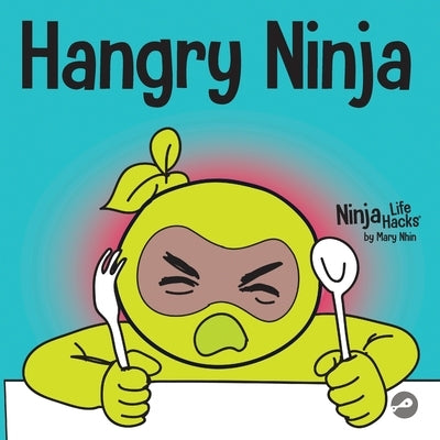 Hangry Ninja: A Children's Book About Preventing Hanger and Managing Meltdowns and Outbursts by Nhin, Mary