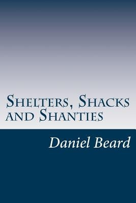 Shelters, Shacks and Shanties by Beard, Daniel Carter