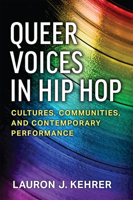 Queer Voices in Hip Hop: Cultures, Communities, and Contemporary Performance by Kehrer, Lauron J.