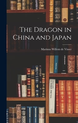 The Dragon in China and Japan by Visser, Marinus Willem De