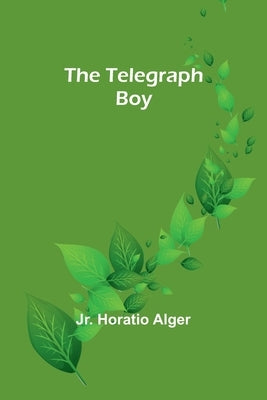 The Telegraph Boy by Alger, Horatio, Jr.