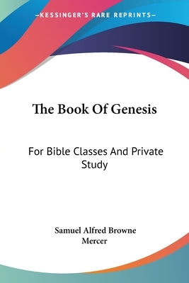 The Book Of Genesis: For Bible Classes And Private Study by Mercer, Samuel Alfred Browne