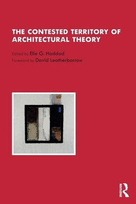 The Contested Territory of Architectural Theory by Haddad, Elie G.